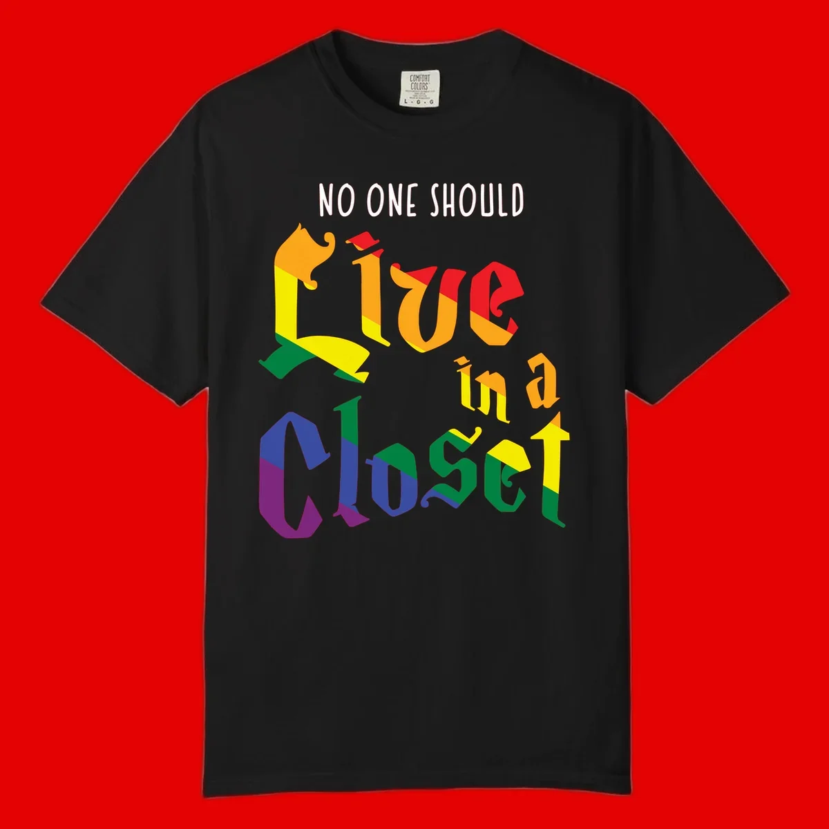 Colorful rainbow typography reading 'NO ONE SHOULD LIVE IN A CLOSET' with letters filled in pride flag colors