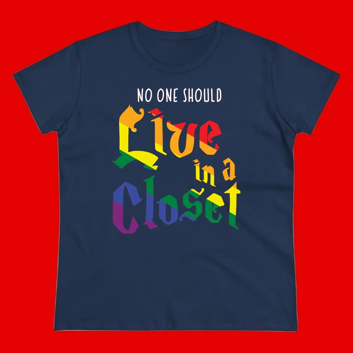 Colorful rainbow typography reading 'NO ONE SHOULD LIVE IN A CLOSET' with letters filled in pride flag colors