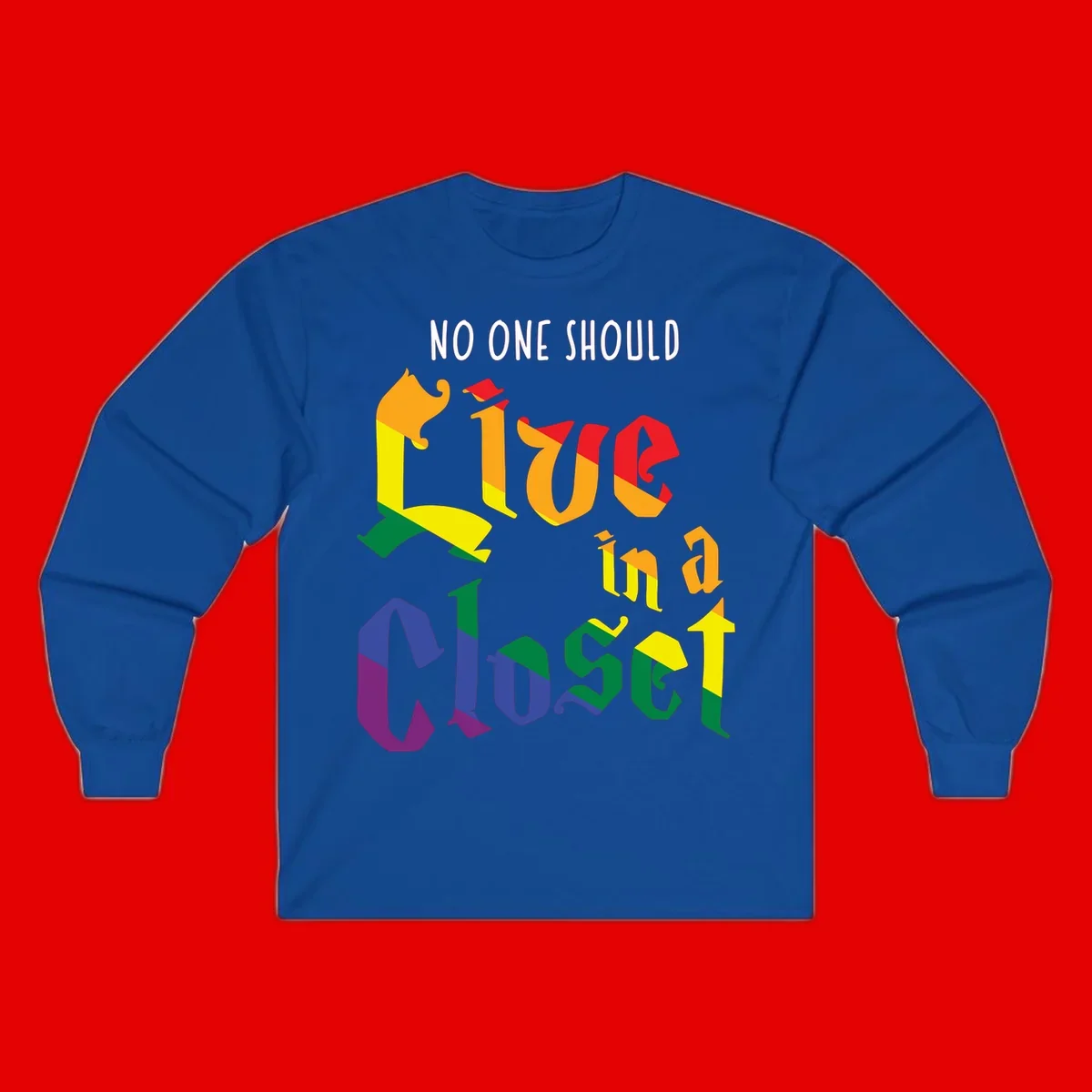 Colorful rainbow typography reading 'NO ONE SHOULD LIVE IN A CLOSET' with letters filled in pride flag colors