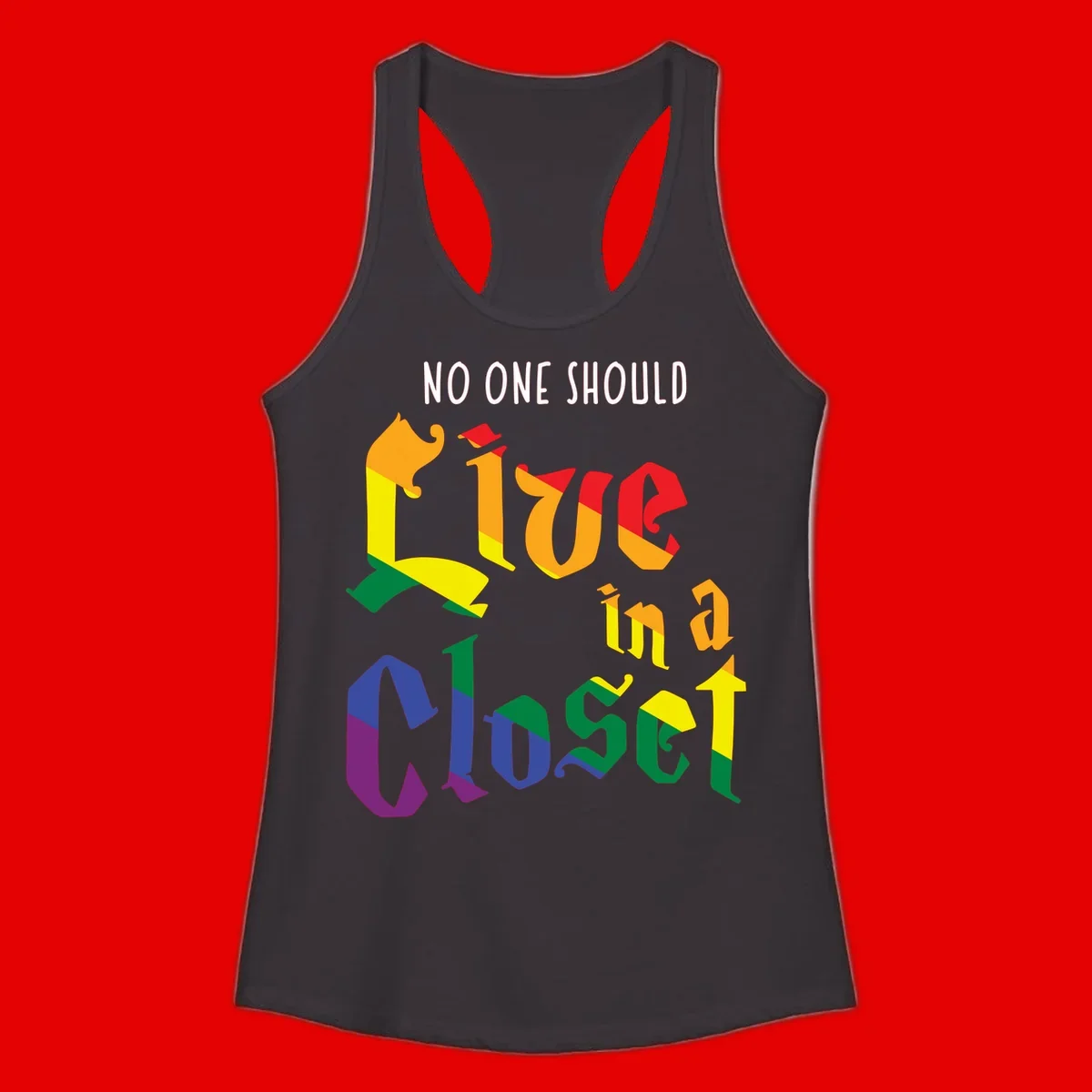 Colorful rainbow typography reading 'NO ONE SHOULD LIVE IN A CLOSET' with letters filled in pride flag colors