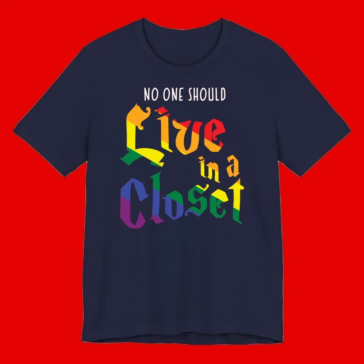 Colorful rainbow typography reading 'NO ONE SHOULD LIVE IN A CLOSET' with letters filled in pride flag colors