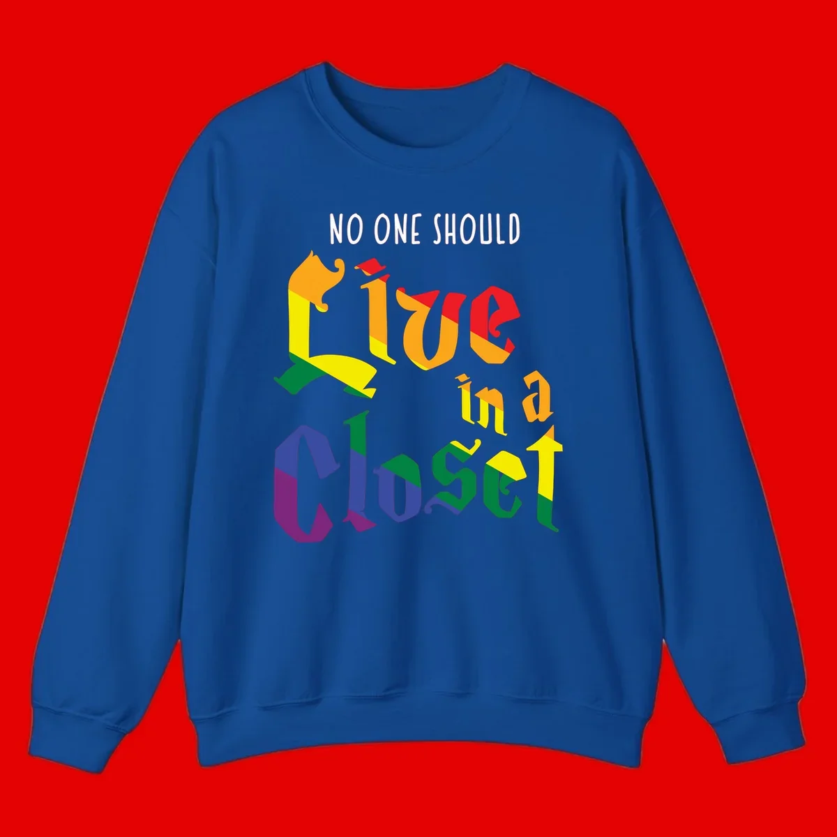 Colorful rainbow typography reading 'NO ONE SHOULD LIVE IN A CLOSET' with letters filled in pride flag colors