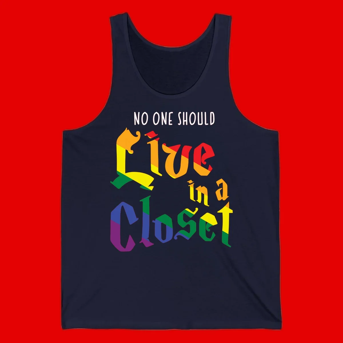 Colorful rainbow typography reading 'NO ONE SHOULD LIVE IN A CLOSET' with letters filled in pride flag colors