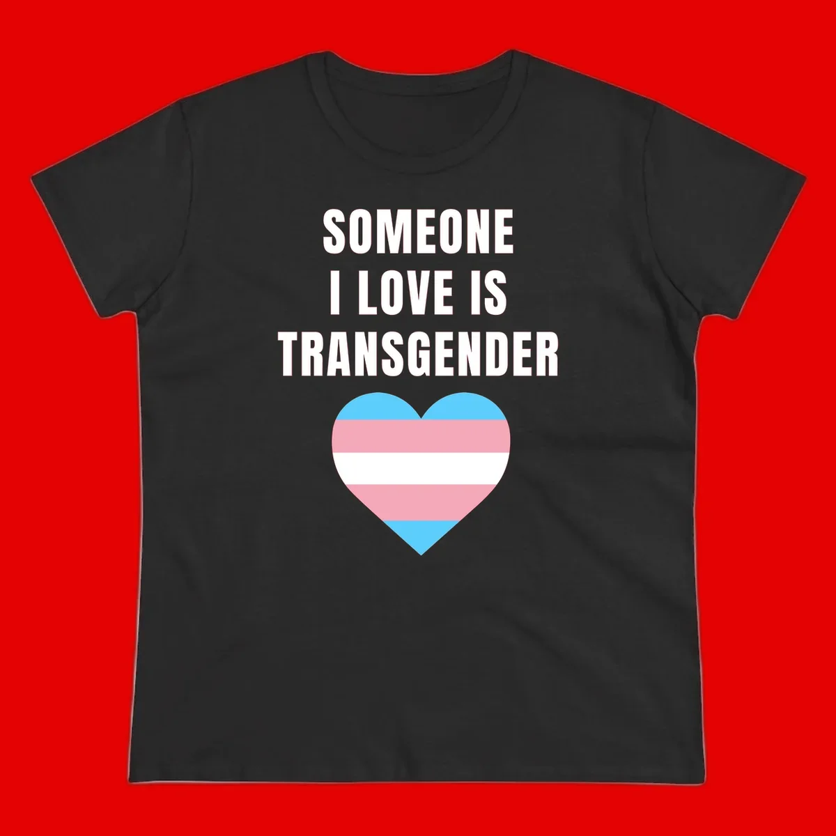 Gray background with white text reading 'Someone I Love Is Transgender' above a heart featuring blue, pink, and white transgender flag stripes