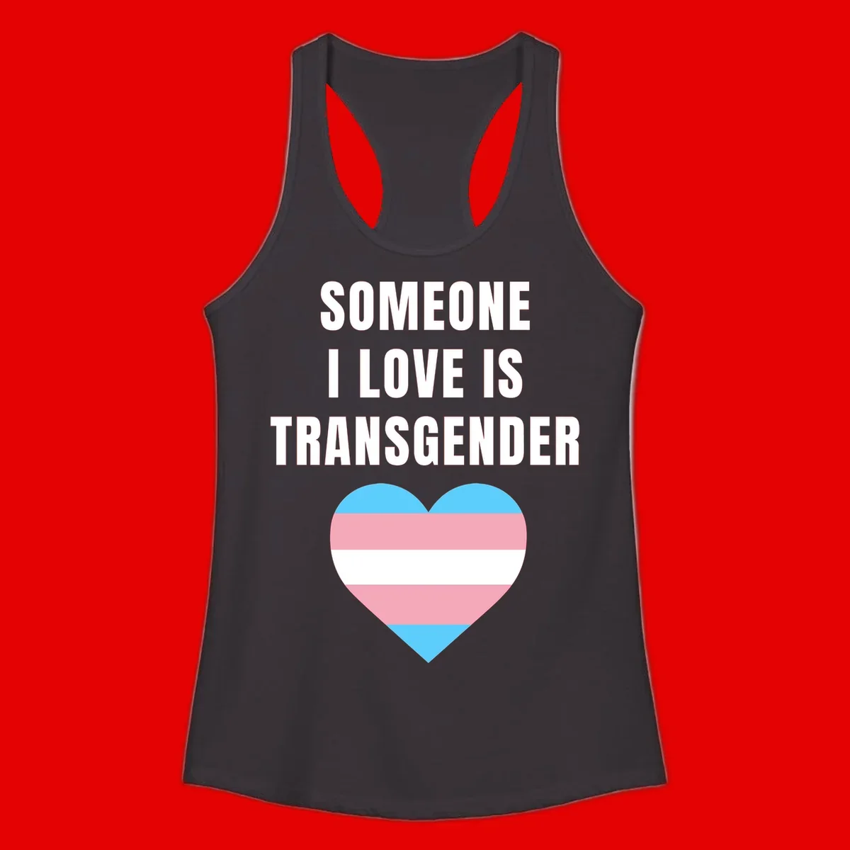 Gray background with white text reading 'Someone I Love Is Transgender' above a heart featuring blue, pink, and white transgender flag stripes
