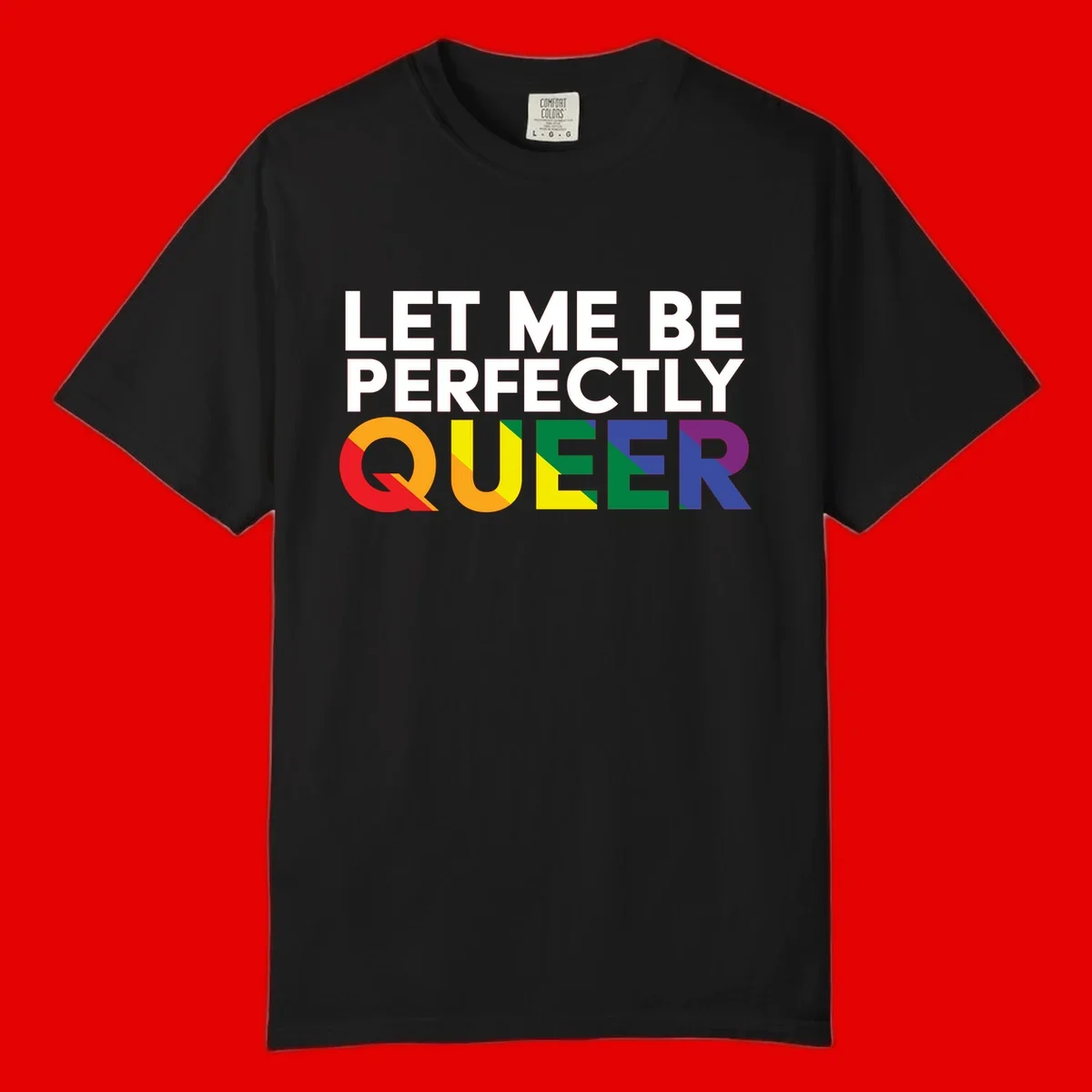 White text reading 'LET ME BE PERFECTLY QUEER' with the word QUEER in rainbow pride colors on gray background