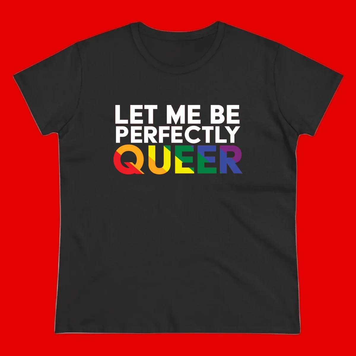 White text reading 'LET ME BE PERFECTLY QUEER' with the word QUEER in rainbow pride colors on gray background