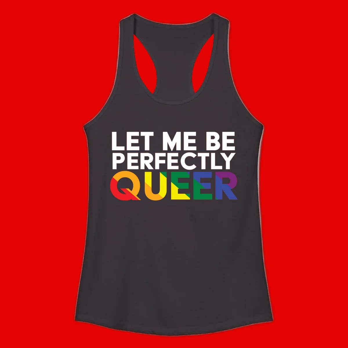 White text reading 'LET ME BE PERFECTLY QUEER' with the word QUEER in rainbow pride colors on gray background