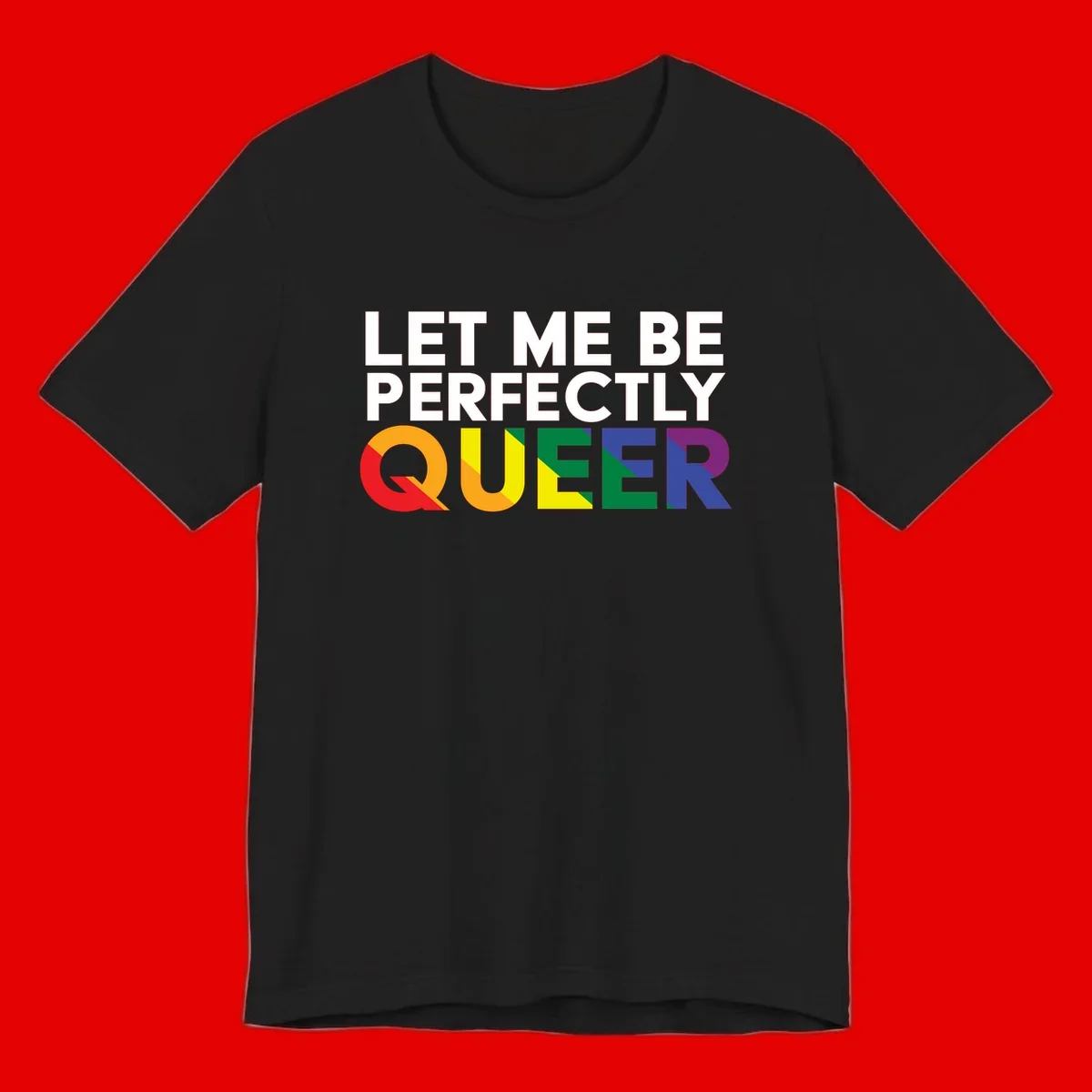White text reading 'LET ME BE PERFECTLY QUEER' with the word QUEER in rainbow pride colors on gray background