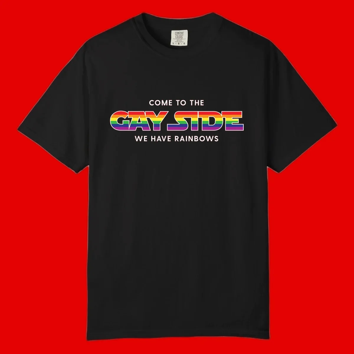 Rainbow pride flag striped text reading "Come To The Gay Side We Have Rainbows" with white outlined lettering on gray background