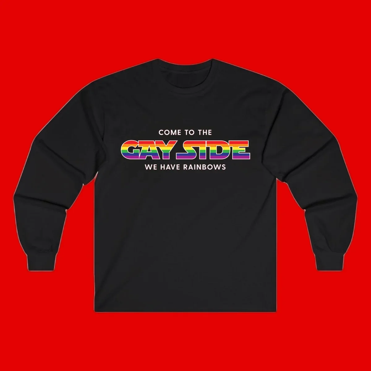 Rainbow pride flag striped text reading "Come To The Gay Side We Have Rainbows" with white outlined lettering on gray background