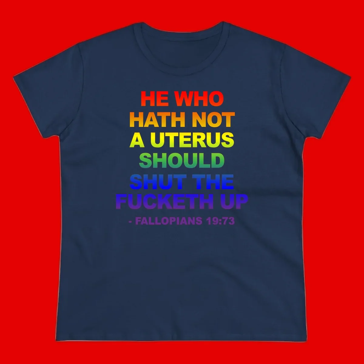 Rainbow gradient text design reading 'He Who Hath Not A Uterus Should Shut The Fucketh Up' with feminist statement message