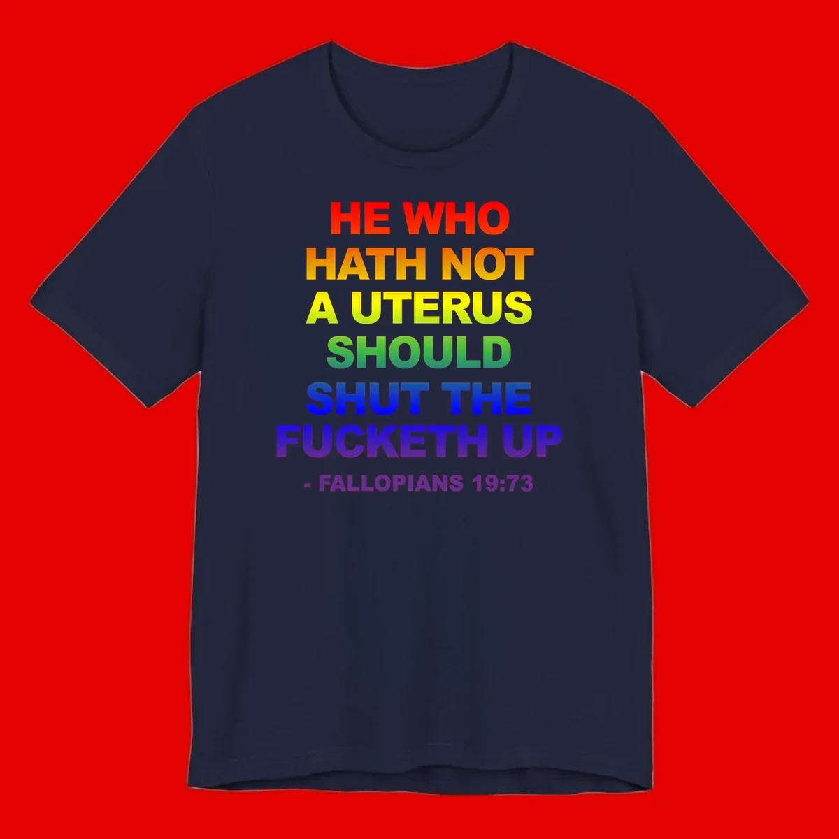Rainbow gradient text design reading 'He Who Hath Not A Uterus Should Shut The Fucketh Up' with feminist statement message