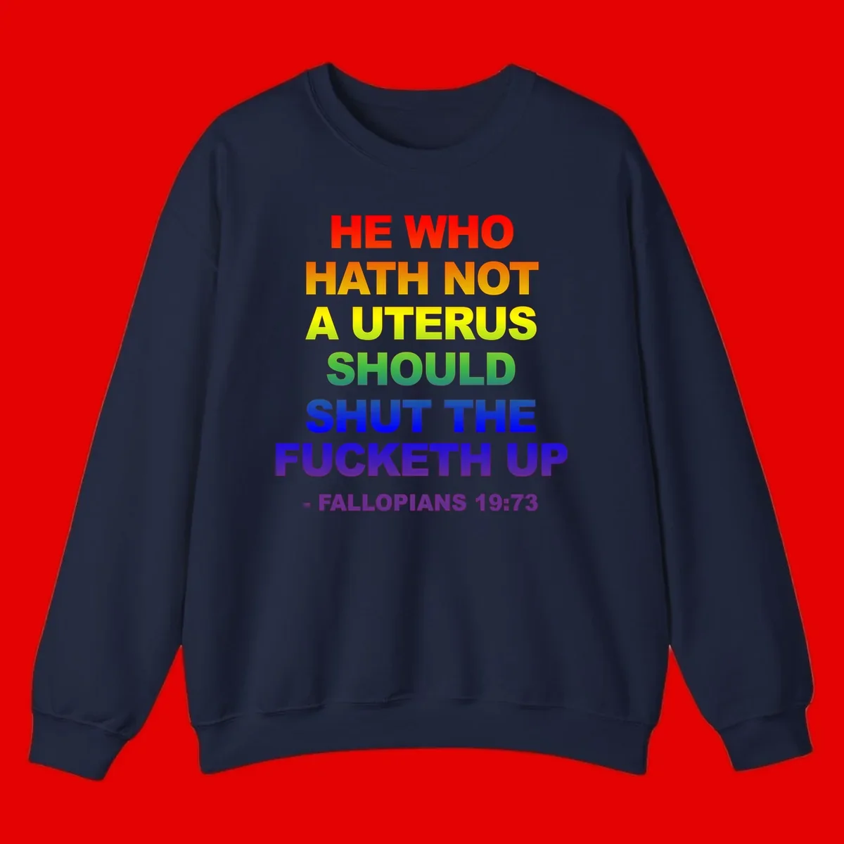 Rainbow gradient text design reading 'He Who Hath Not A Uterus Should Shut The Fucketh Up' with feminist statement message