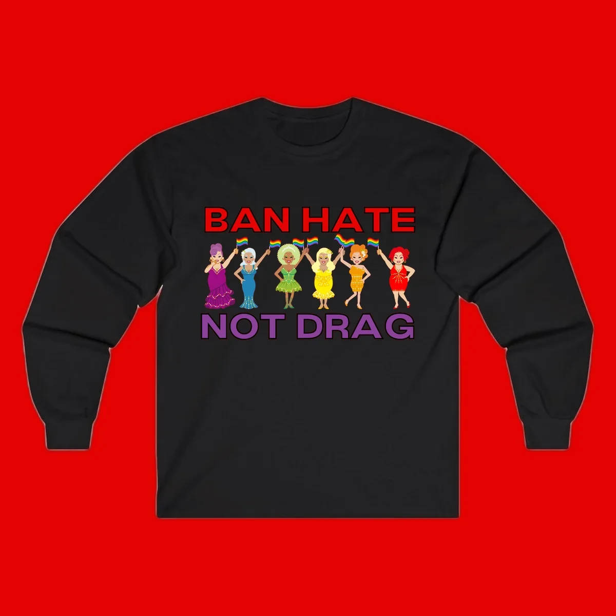 Six illustrated drag performers in colorful sequined outfits holding rainbow pride flags with text reading 'Ban Hate Not Drag' celebrating LGBTQ+ pride and drag culture