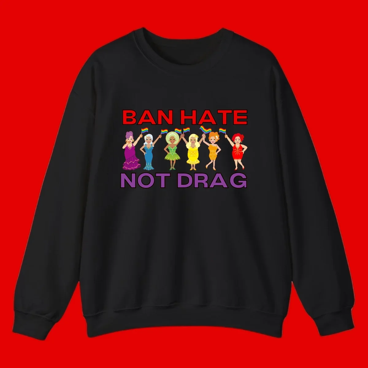 Six illustrated drag performers in colorful sequined outfits holding rainbow pride flags with text reading 'Ban Hate Not Drag' celebrating LGBTQ+ pride and drag culture