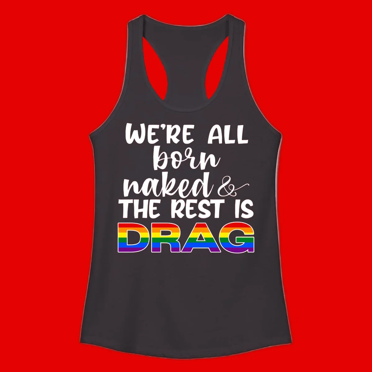 Born naked rest is drag pride design with rainbow flag colored DRAG lettering and inspirational quote text on gray background