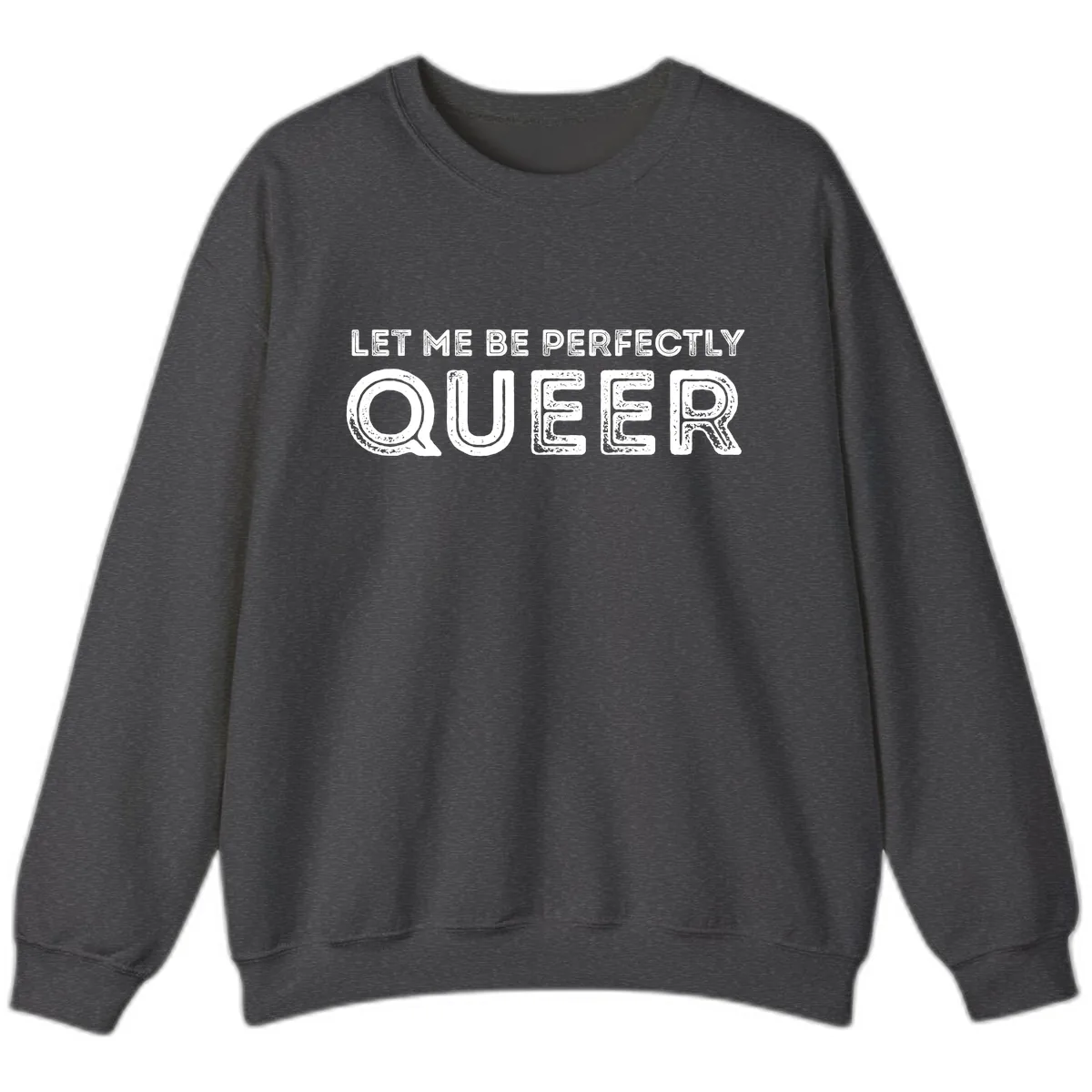 Let Me Be Perfectly Queer Sweatshirt in Dark Heather