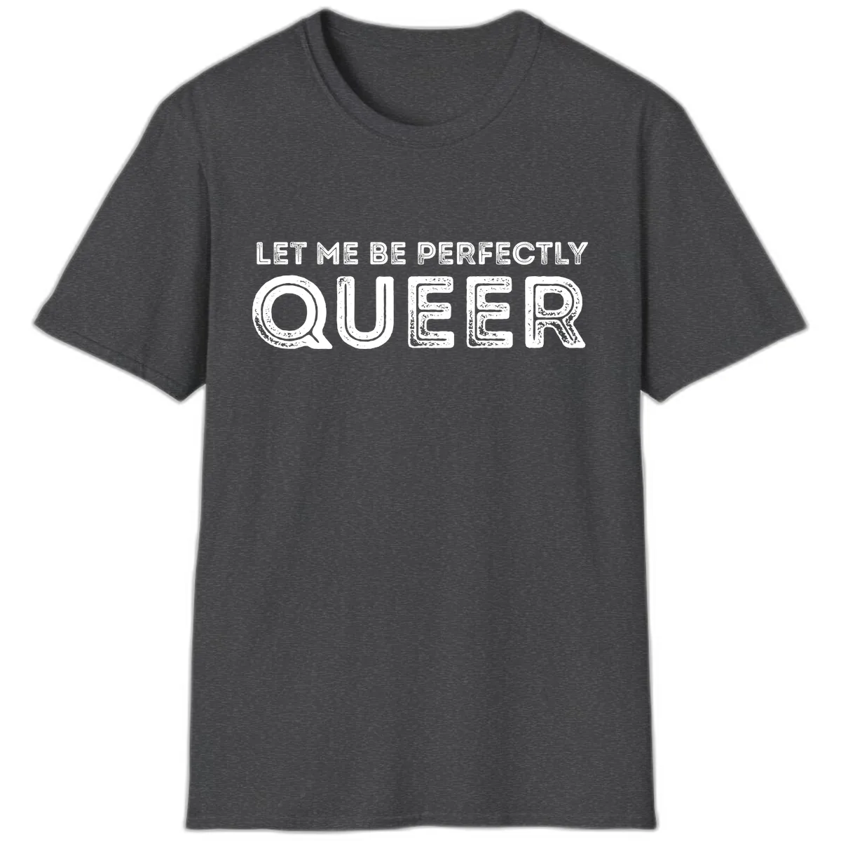 Let Me Be Perfectly Queer T-Shirt in Dark Heather