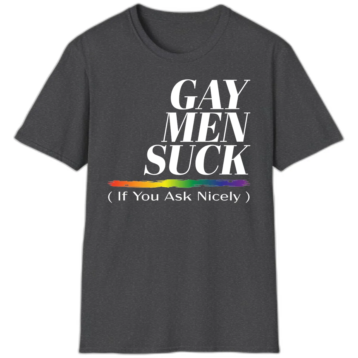 Gay Men Suck If You Ask Nicely T-Shirt in Dark Heather
