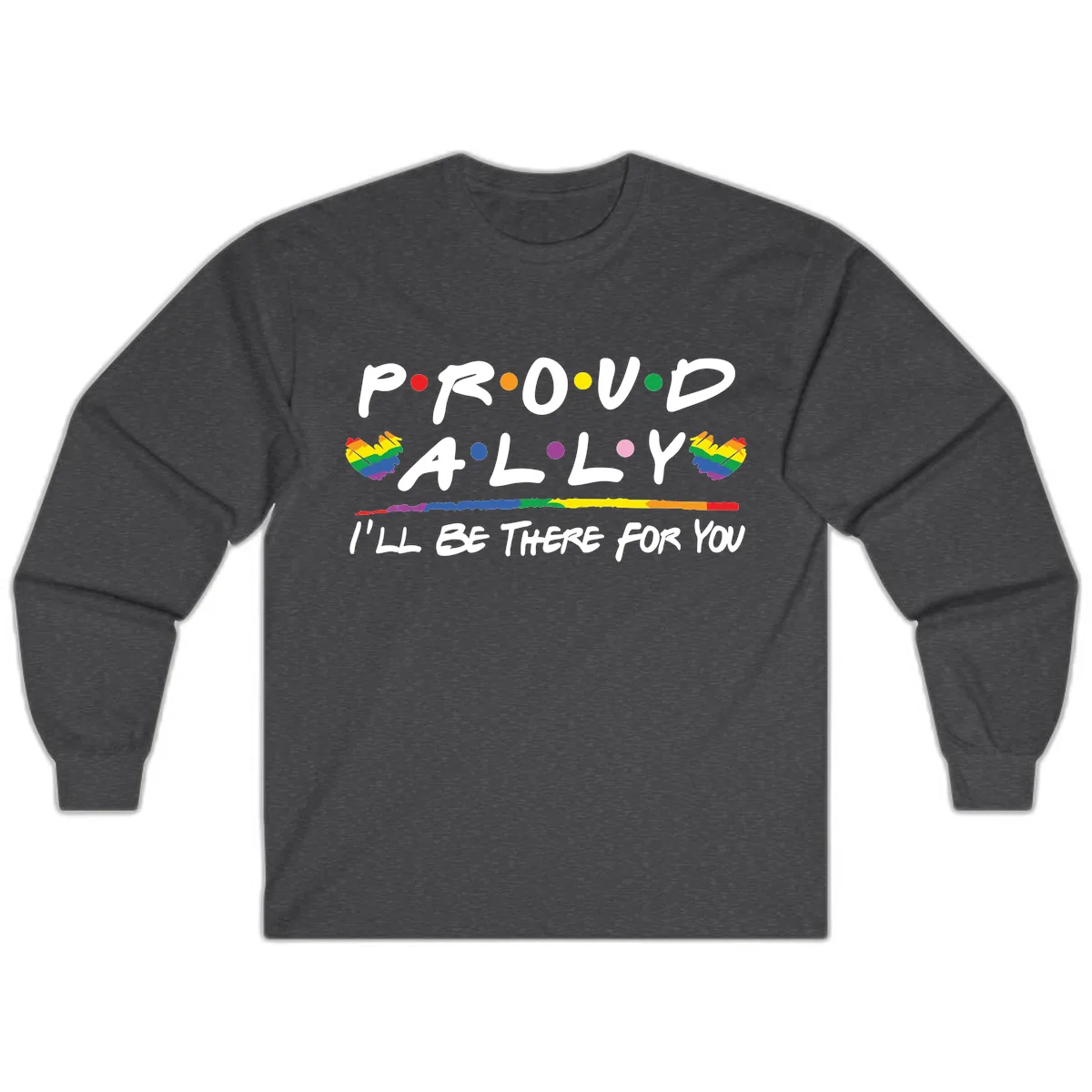 Proud Ally I'll Be There For You Long Sleeve in Dark Heather