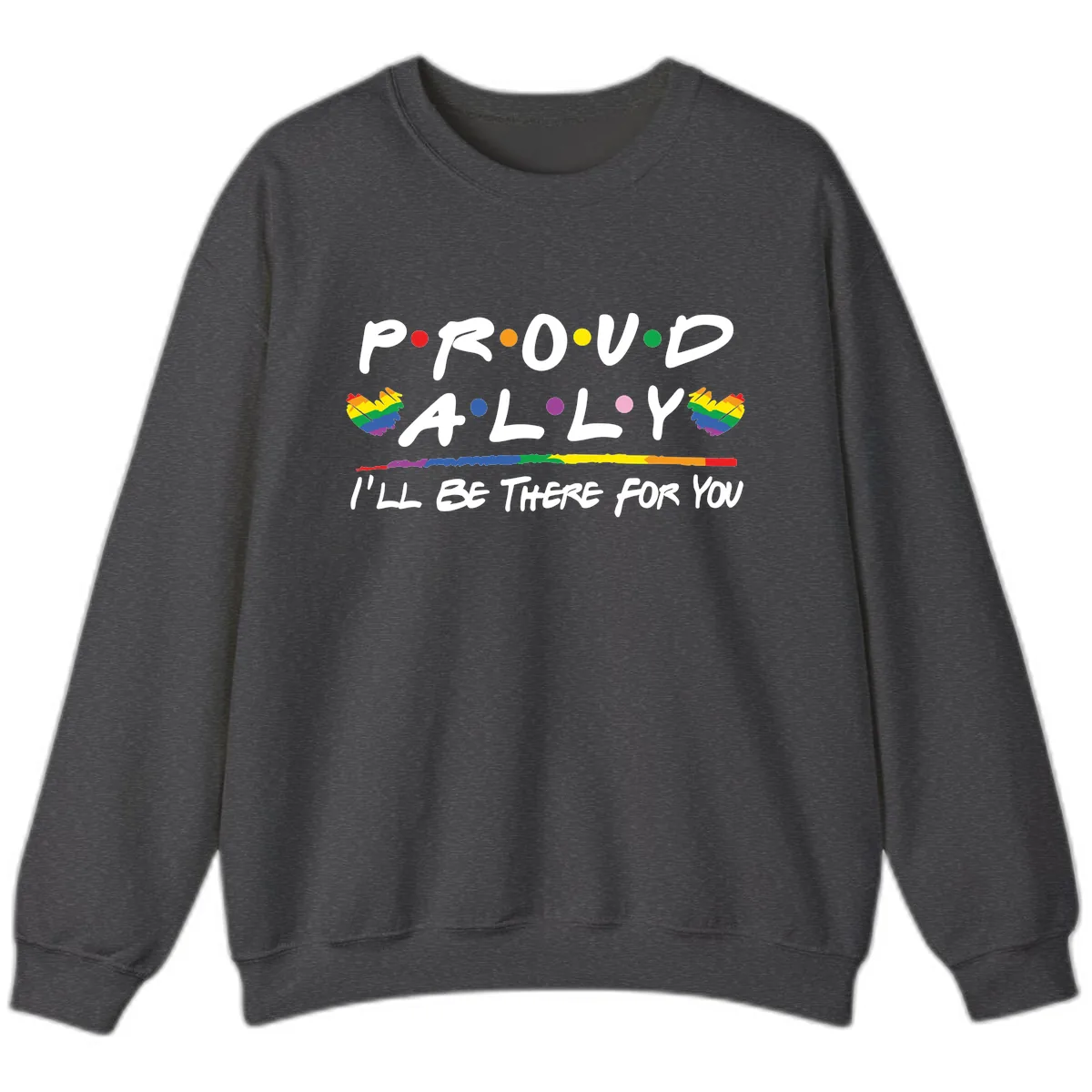 Proud Ally I'll Be There For You Sweatshirt in Dark Heather