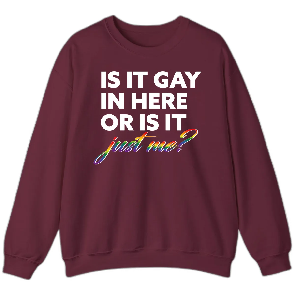 Is It Gay In Here Or Is It Me Sweatshirt in Maroon