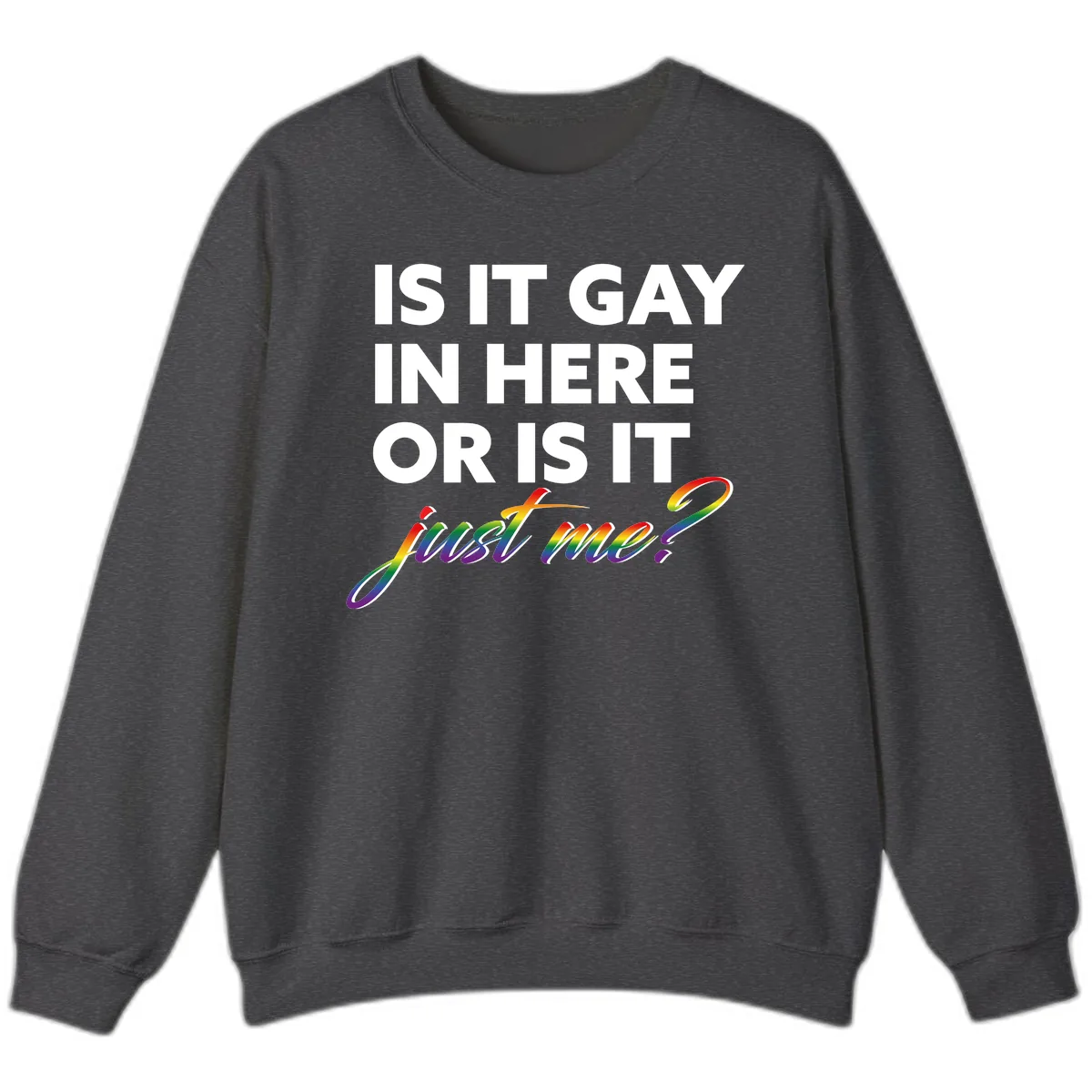 Is It Gay In Here Or Is It Me Sweatshirt in Dark Heather
