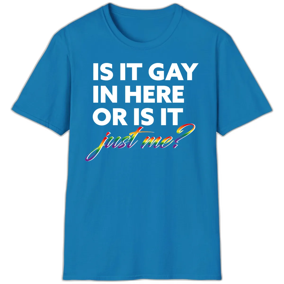Is It Gay In Here Or Is It Me T-Shirt in Sapphire