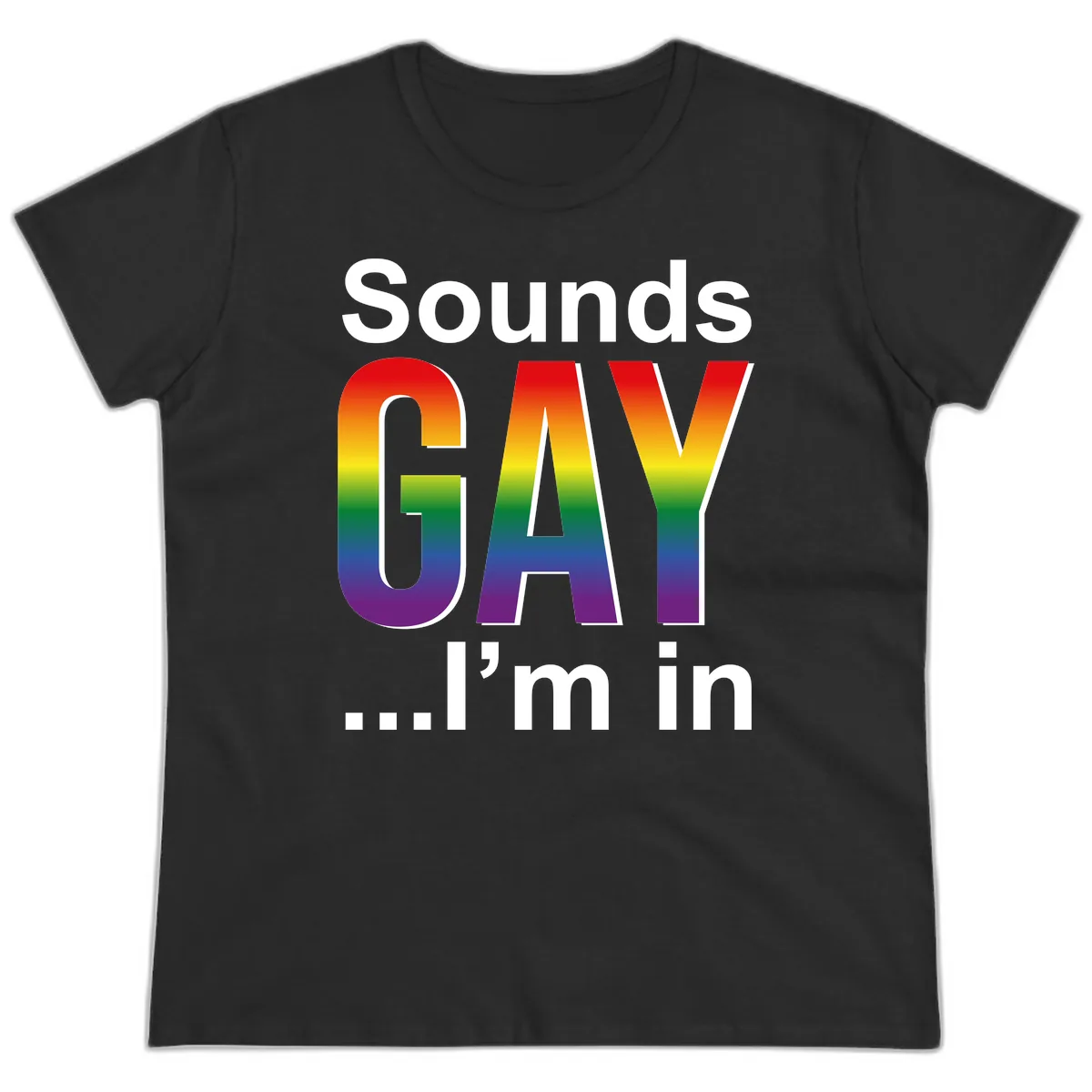 Sounds Gay I'm In Rainbow Pride Ladies Tee in Black