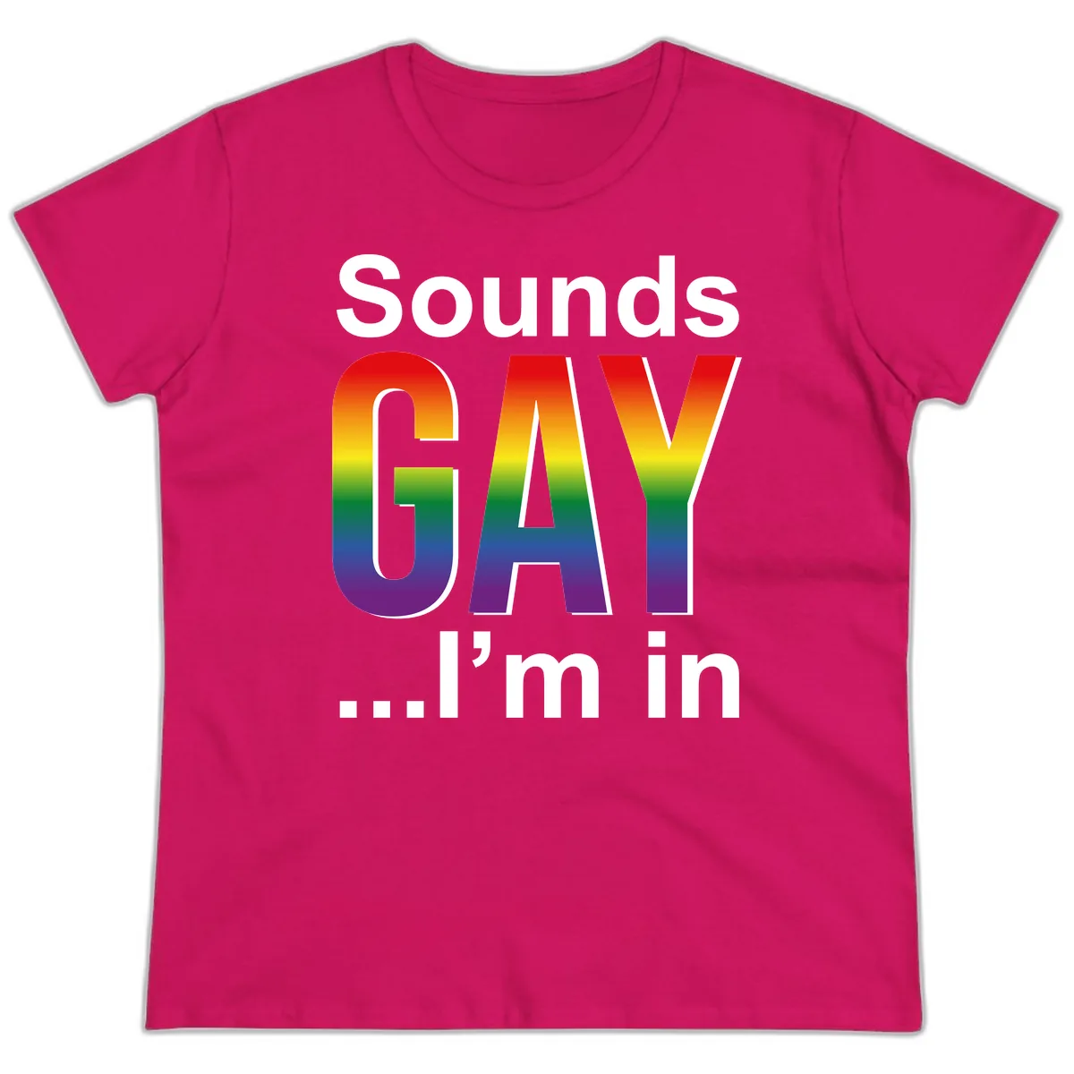 Sounds Gay I'm In Rainbow Pride Ladies Tee in Heliconia