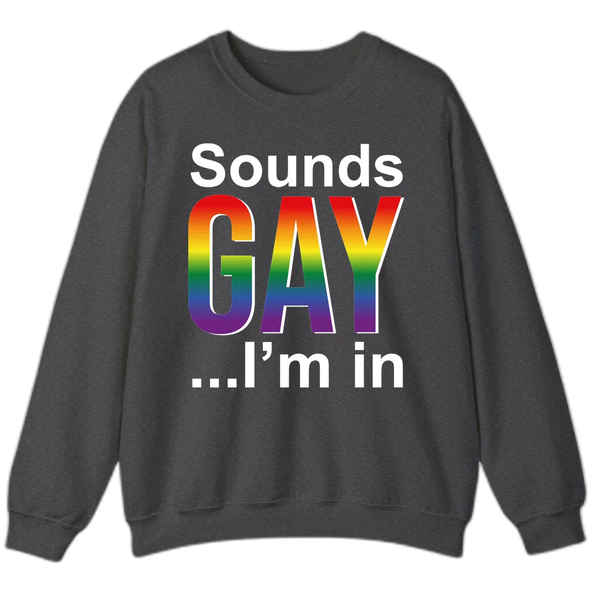 Sounds Gay I'm In Rainbow Pride Sweatshirt in Dark Heather