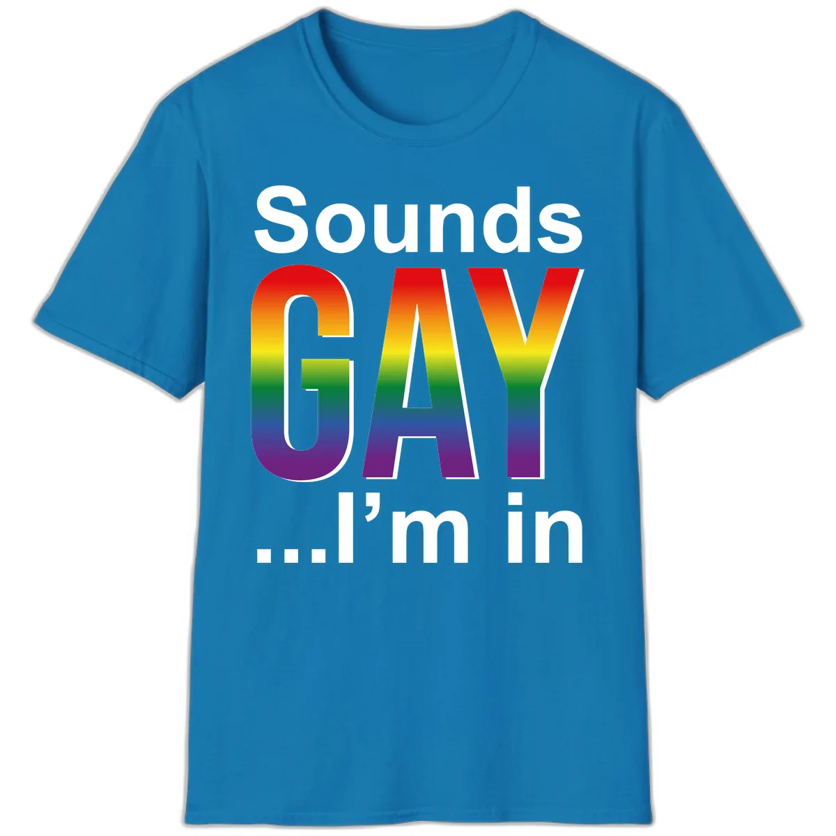 Sounds Gay I'm In Rainbow Pride T-Shirt in Sapphire