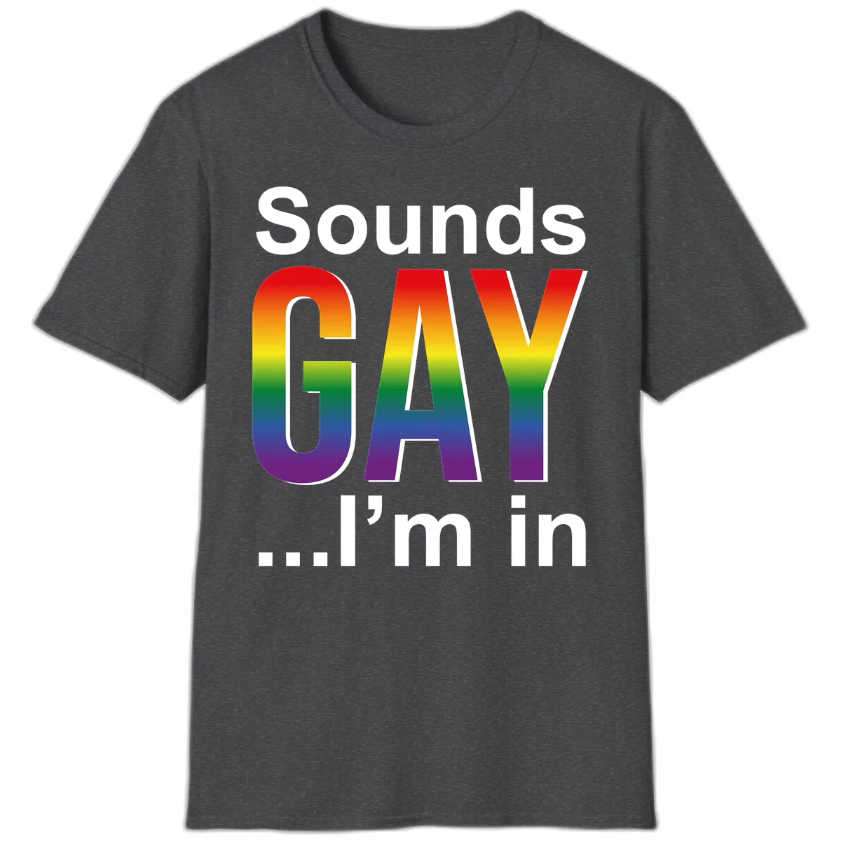Sounds Gay I'm In Rainbow Pride T-Shirt in Dark Heather