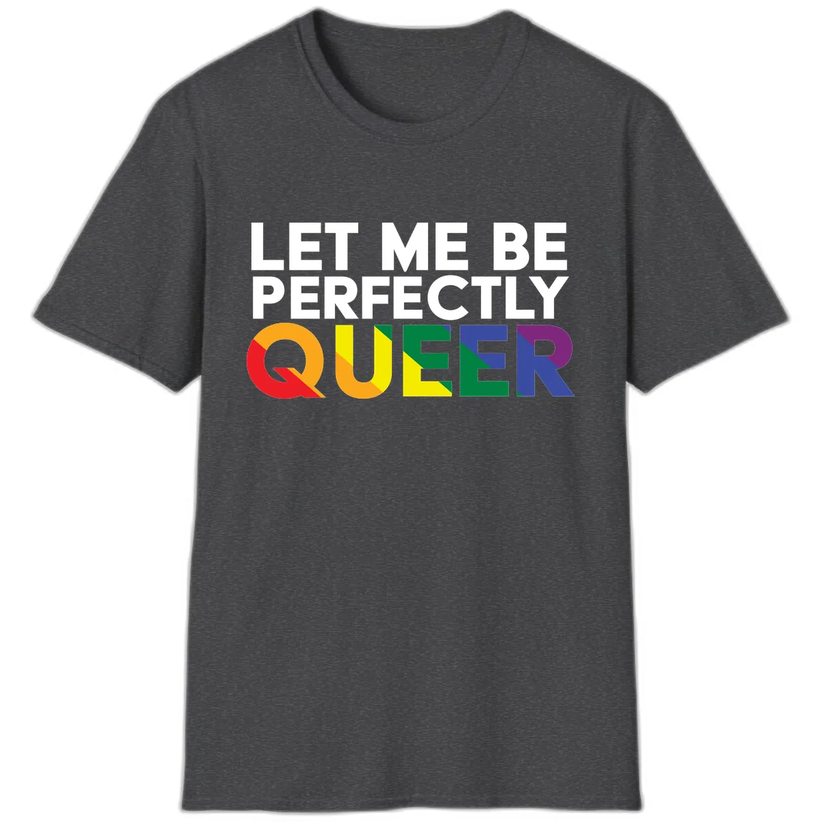 Let Me Be Perfectly Queer T-Shirt in Dark Heather