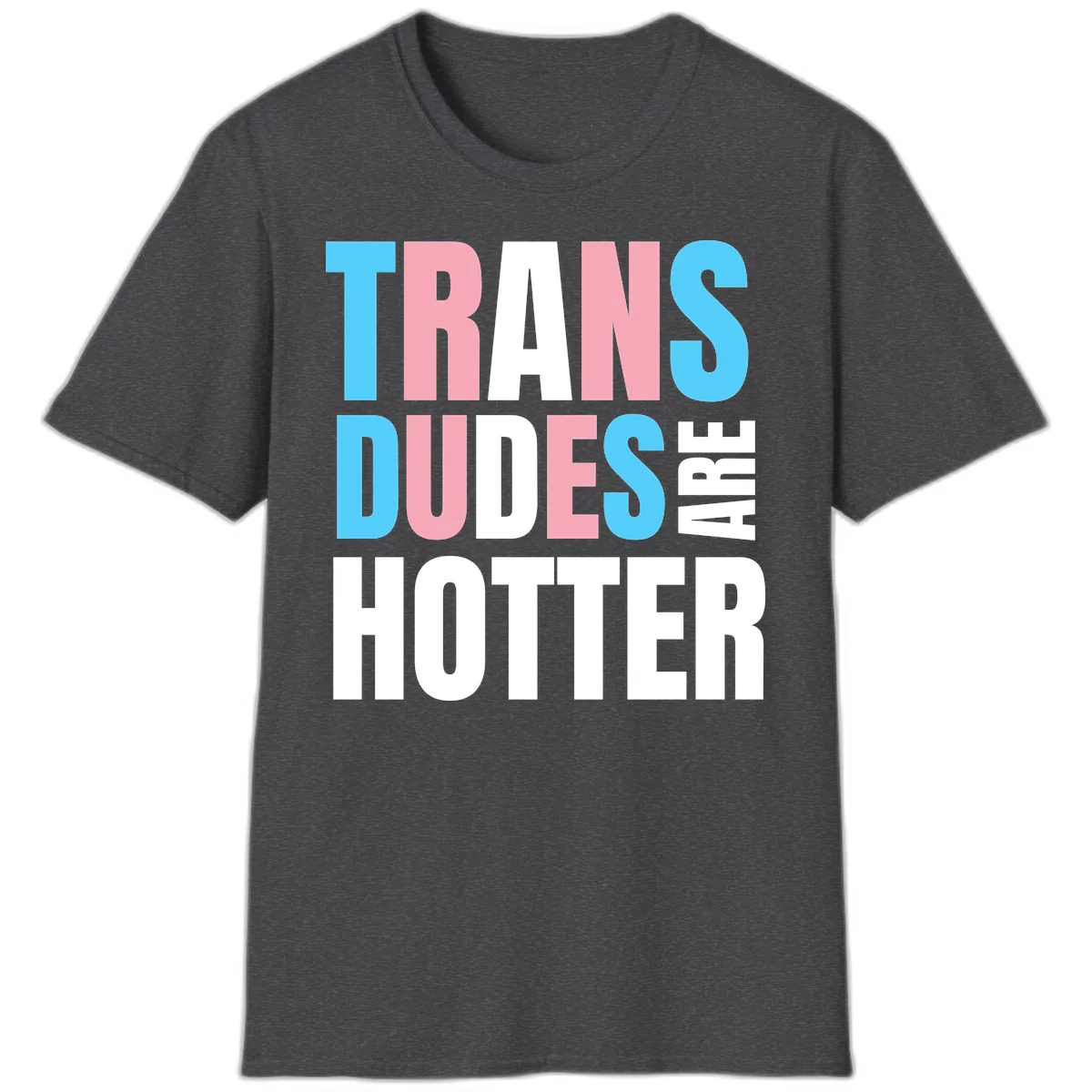 Trans Dudes Are Hotter T-Shirt in Dark Heather