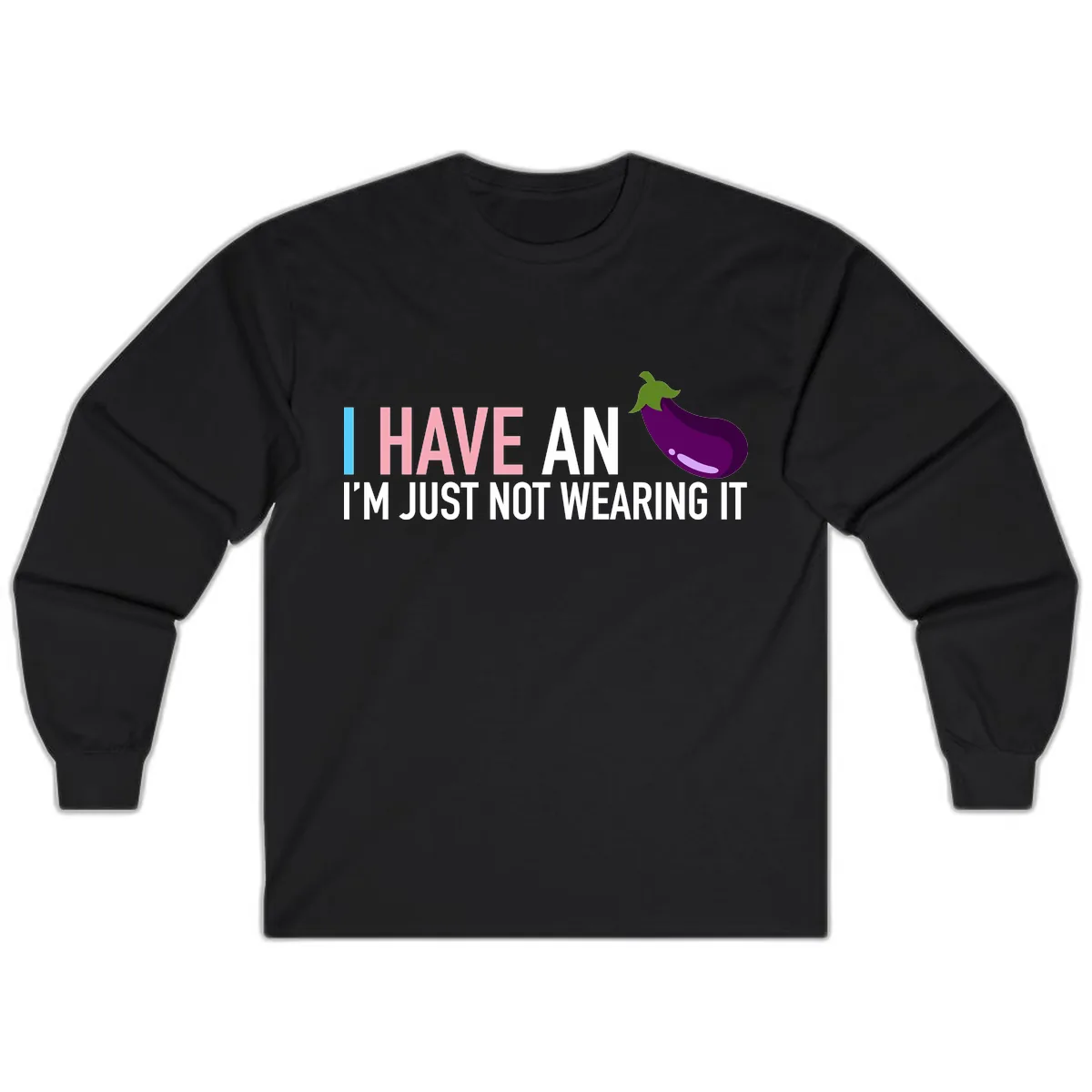 I Have An Eggplant I'm Just Not Wearing It Long Sleeve in Black