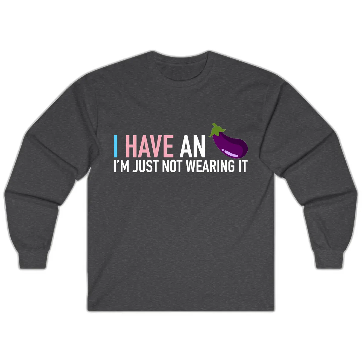 I Have An Eggplant I'm Just Not Wearing It Long Sleeve in Dark Heather