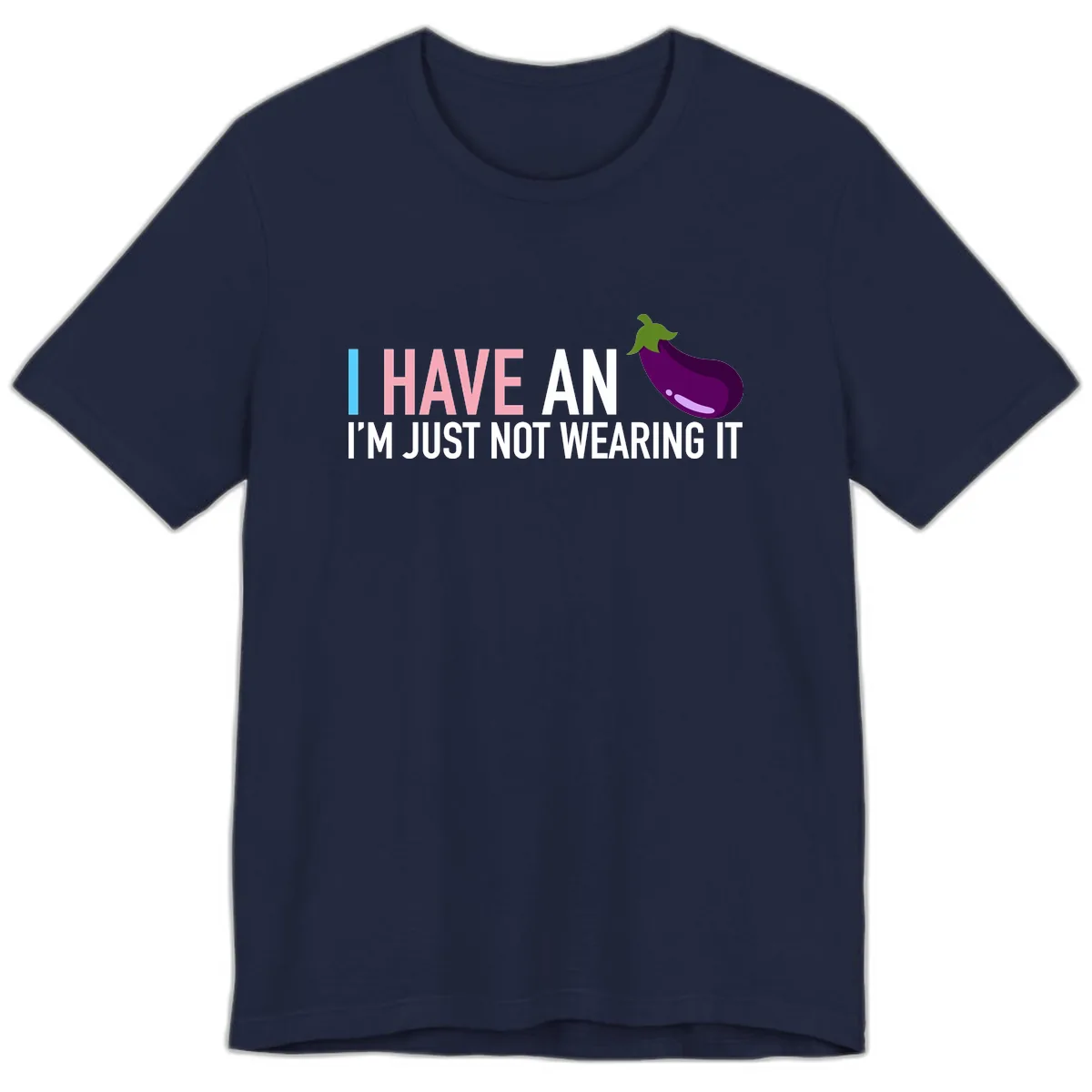 I Have An Eggplant I'm Just Not Wearing It Premium T-Shirt in Navy
