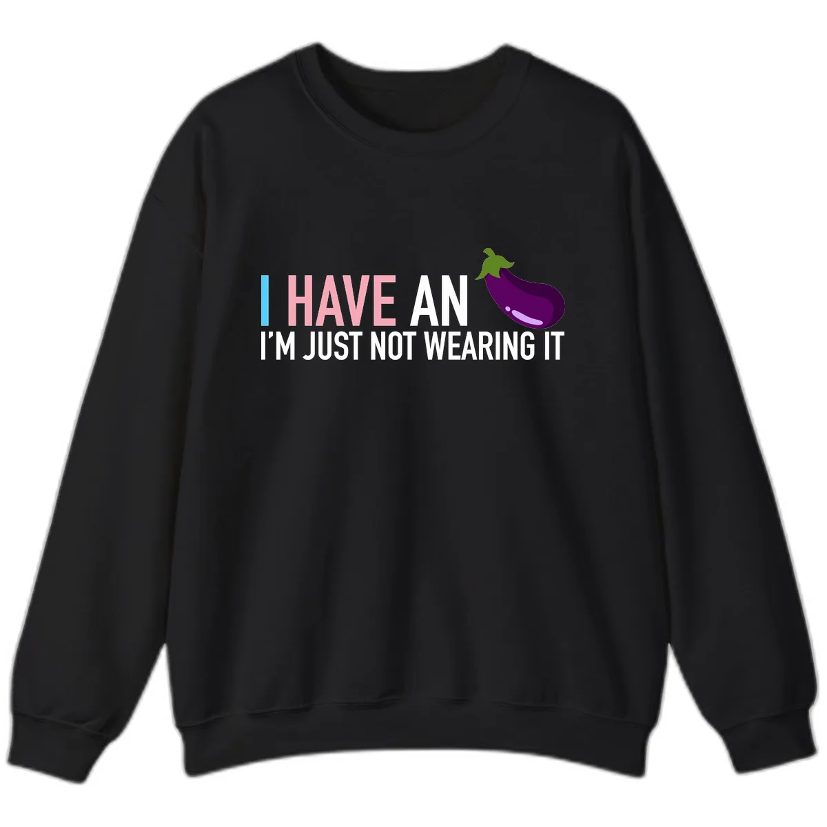 I Have An Eggplant I'm Just Not Wearing It Sweatshirt in Black