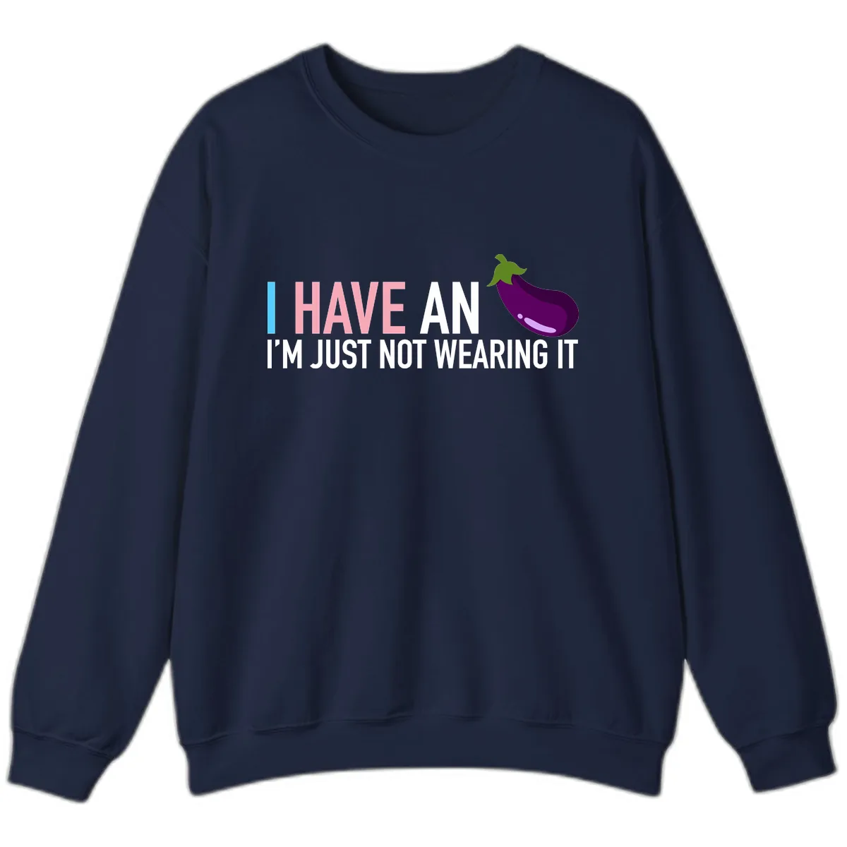 I Have An Eggplant I'm Just Not Wearing It Sweatshirt in Navy