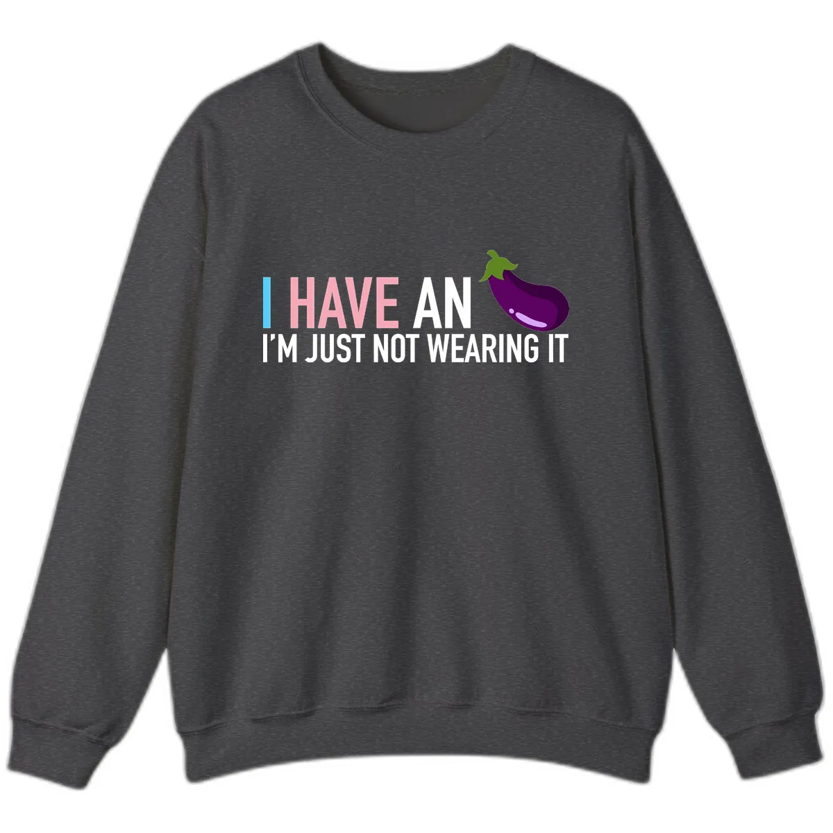 I Have An Eggplant I'm Just Not Wearing It Sweatshirt in Dark Heather