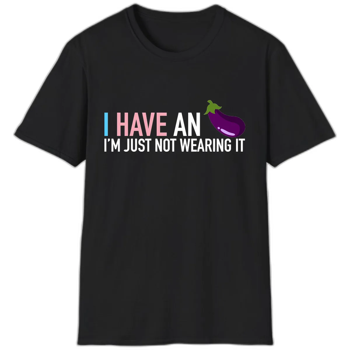 I Have An Eggplant I'm Just Not Wearing It T-Shirt in Black