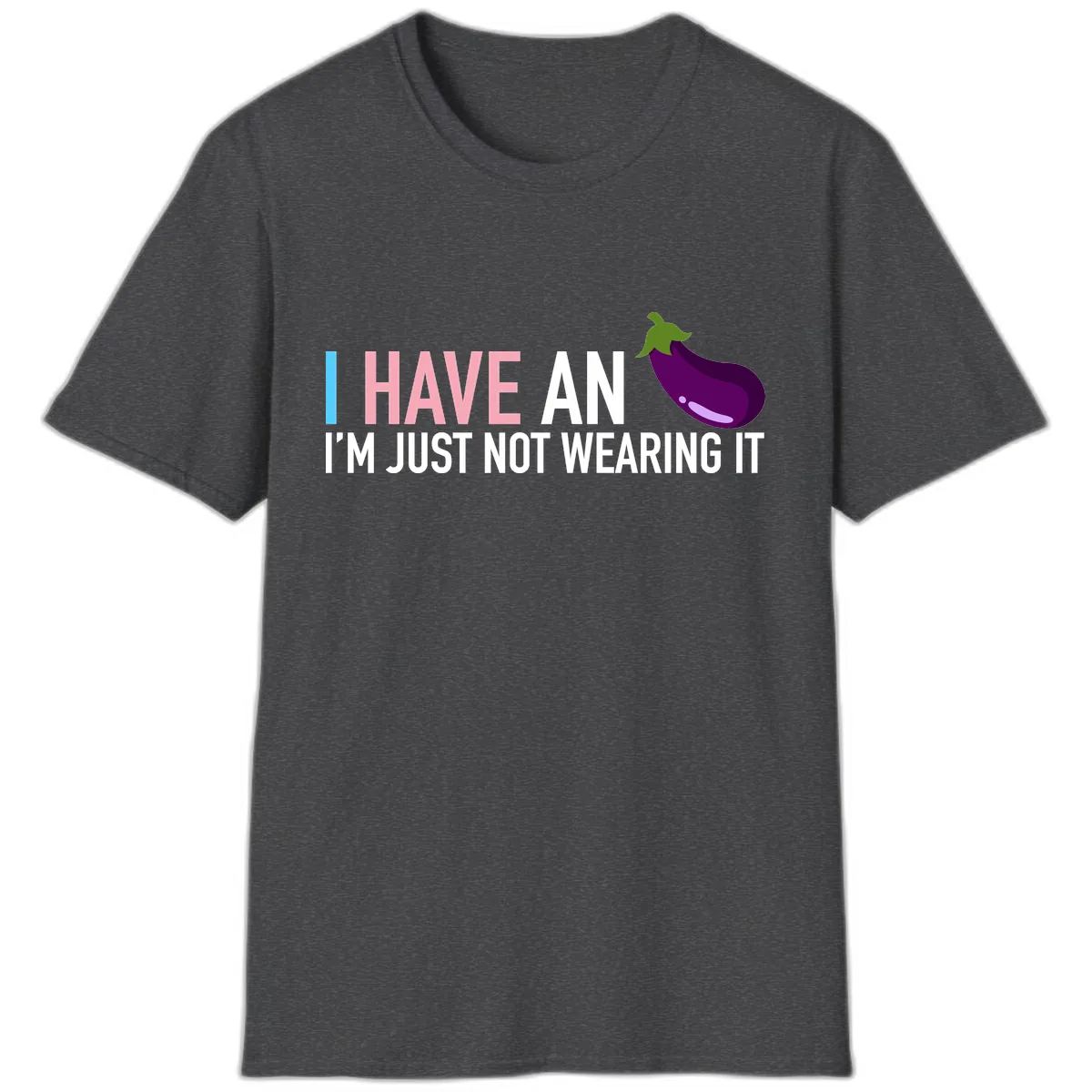 I Have An Eggplant I'm Just Not Wearing It T-Shirt in Dark Heather