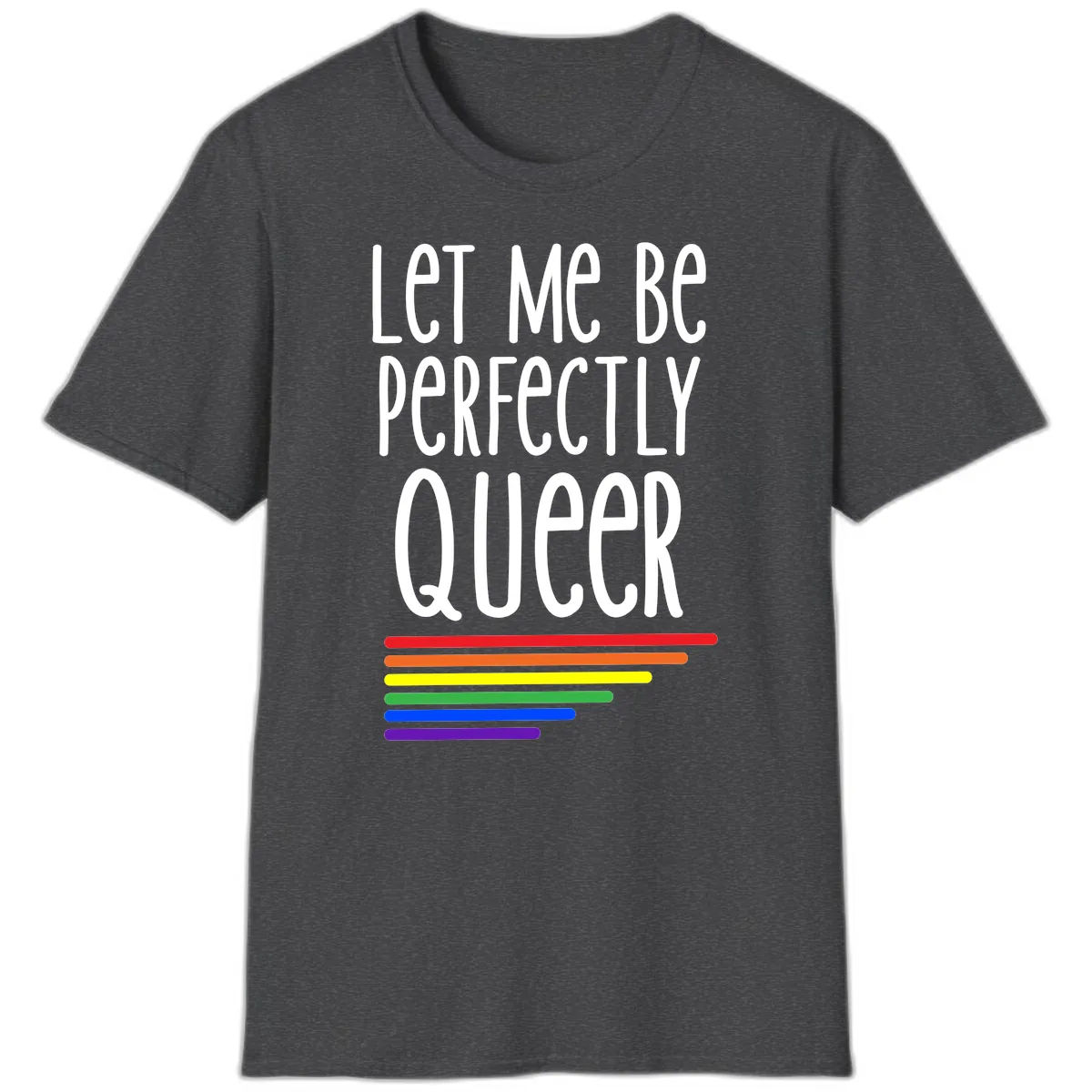 Let Me Be Perfectly Queer T-Shirt in Dark Heather