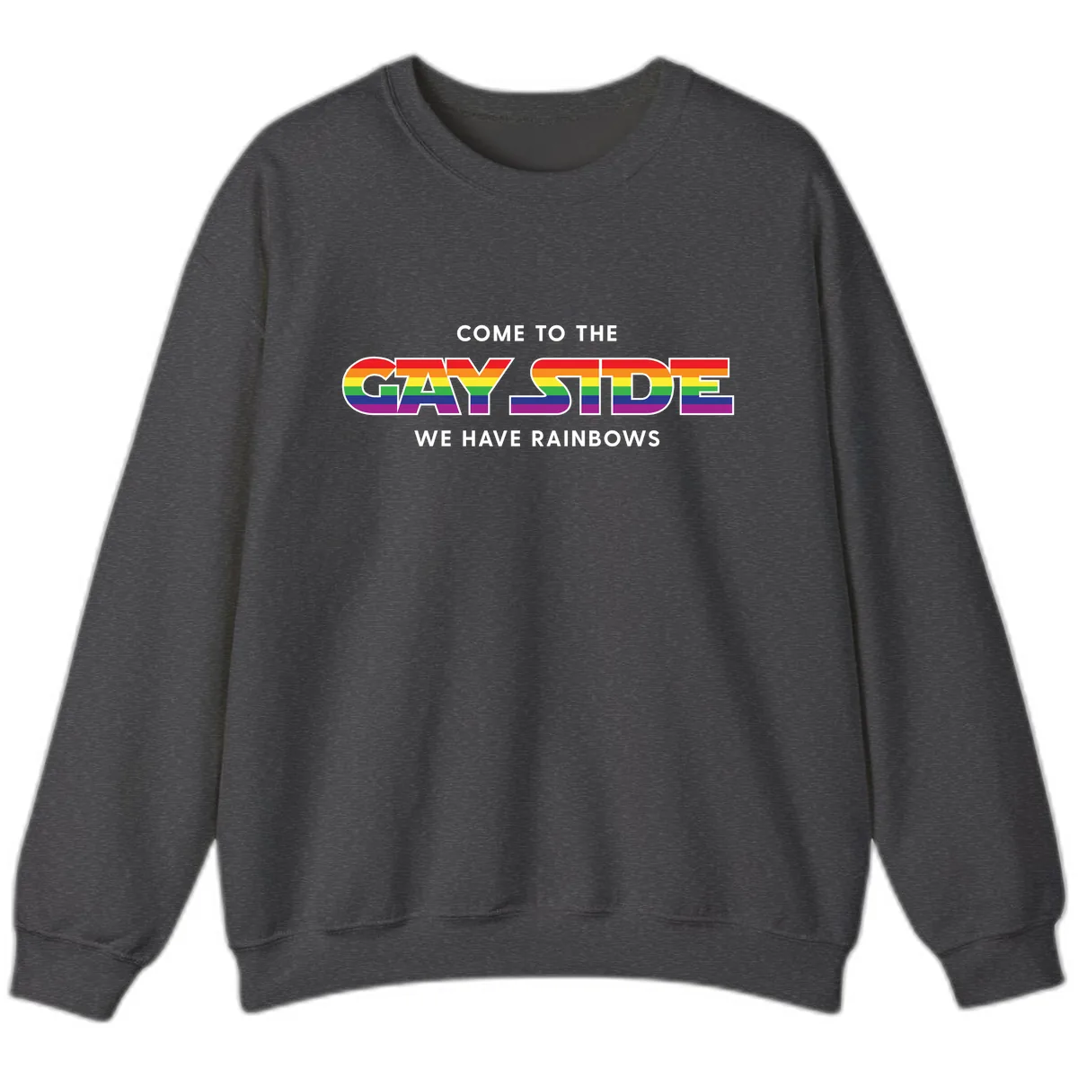 Come To The Gay Side We Have Rainbows Sweatshirt in Dark Heather
