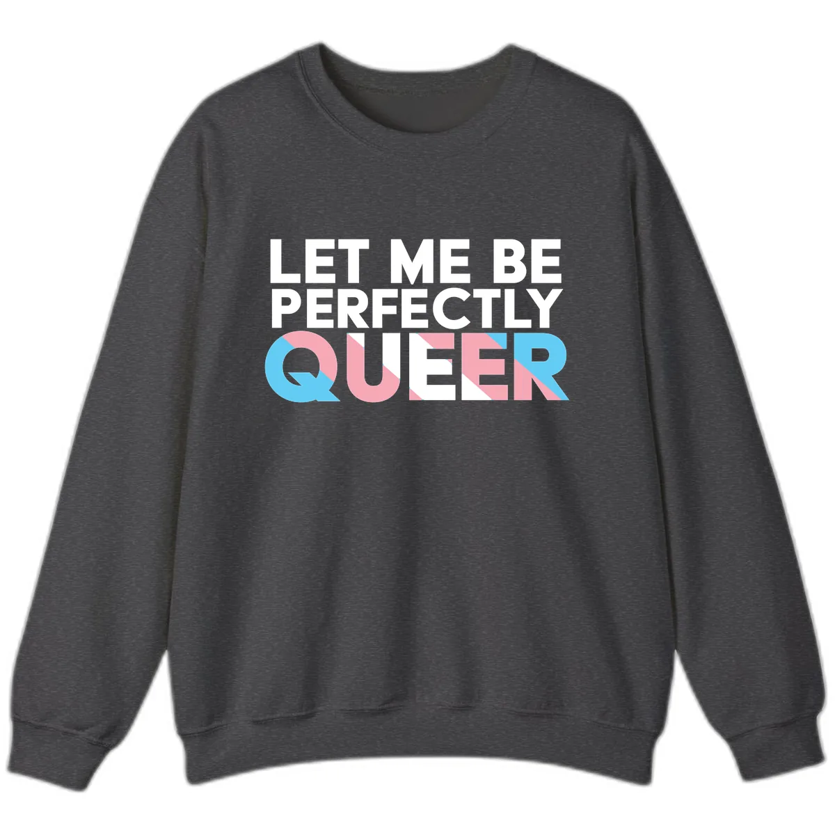 Let Me Be Perfectly Queer Sweatshirt in Dark Heather