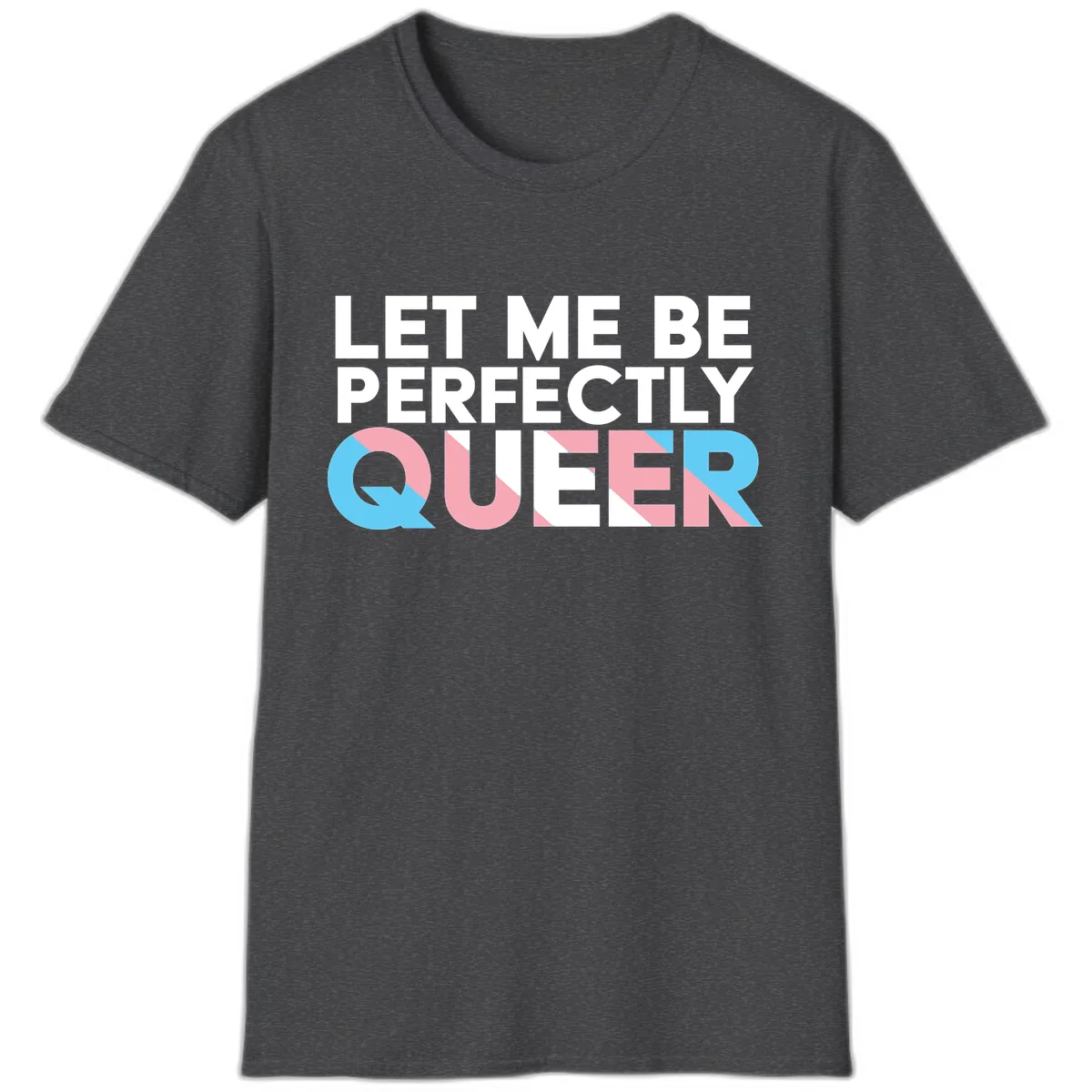 Let Me Be Perfectly Queer T-Shirt in Dark Heather