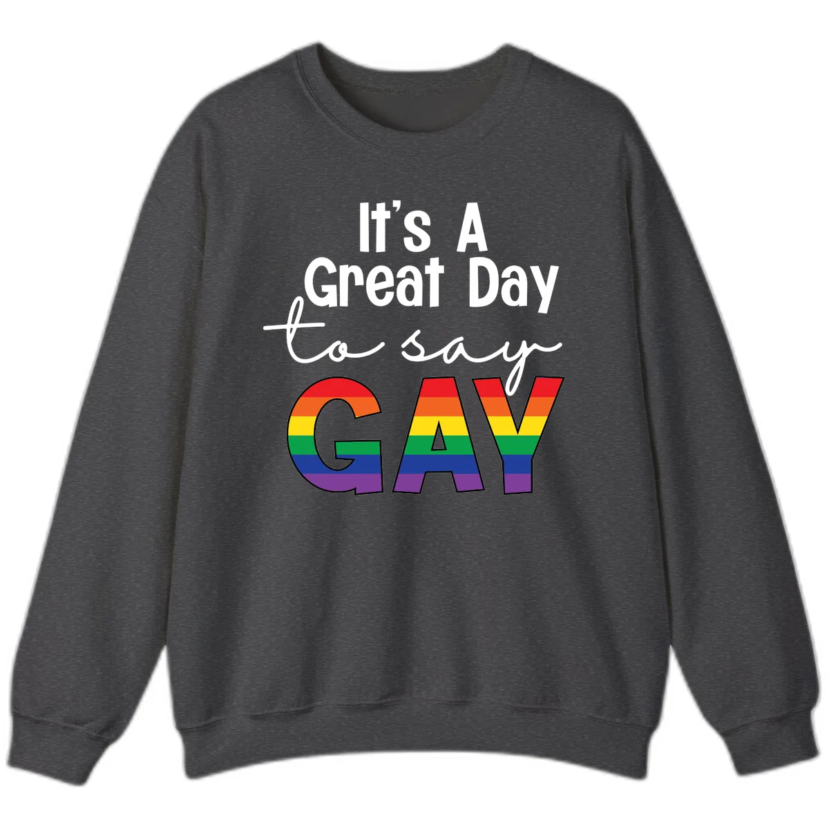 It's A Great Day To Say Gay Sweatshirt in Dark Heather
