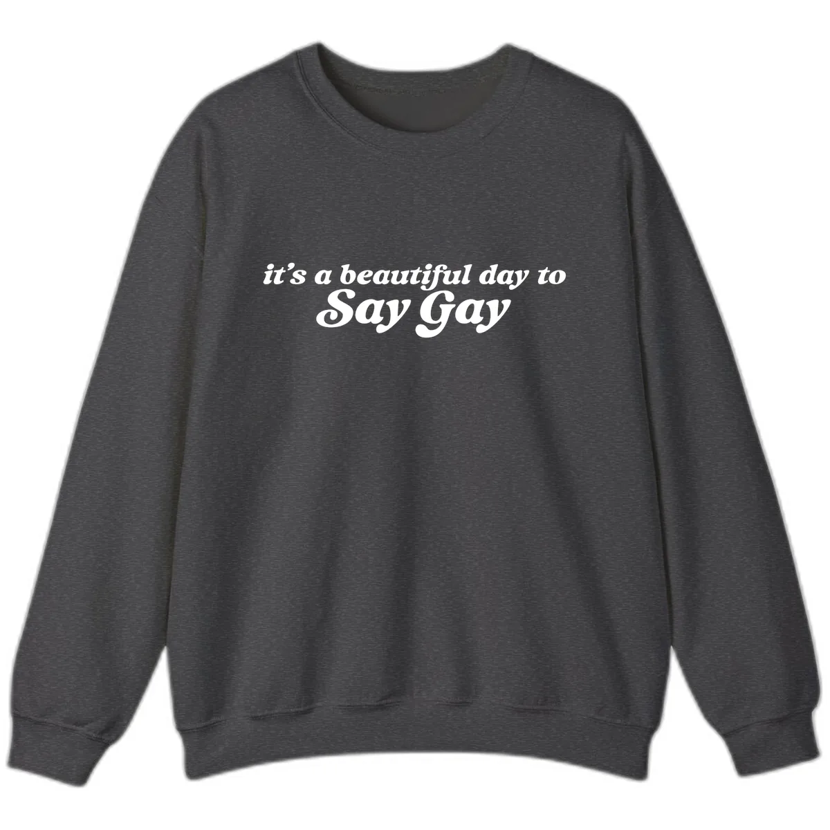 It's A Beautiful Day To Say Gay Sweatshirt in Dark Heather
